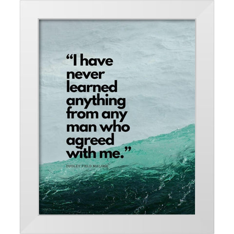 Dudley Field Malone Quote: I Have Never Learned White Modern Wood Framed Art Print by ArtsyQuotes