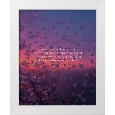 Tracy Kidder Quote: Dont Worry White Modern Wood Framed Art Print by ArtsyQuotes