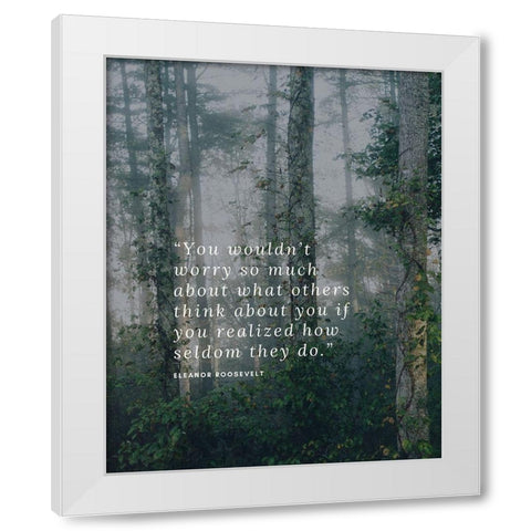 Eleanor Roosevelt Quote: What Others Think White Modern Wood Framed Art Print by ArtsyQuotes