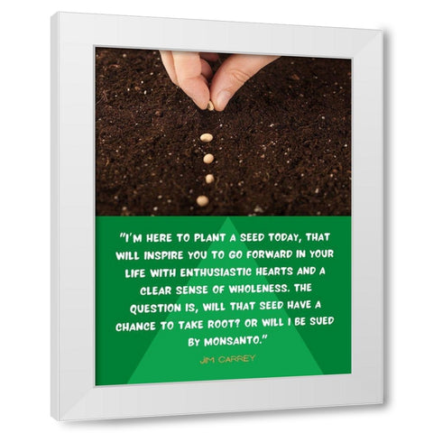 Jim Carrey Quote: Plant a Seed Today White Modern Wood Framed Art Print by ArtsyQuotes