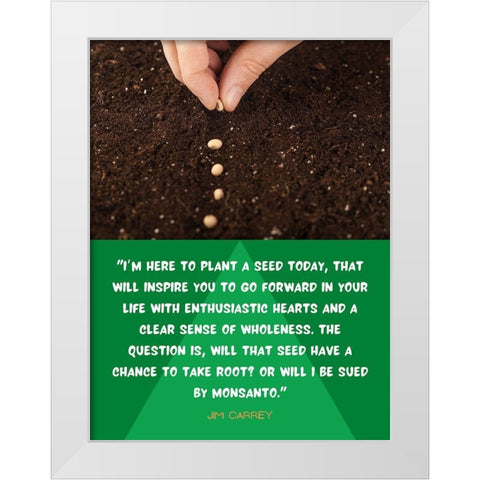 Jim Carrey Quote: Plant a Seed Today White Modern Wood Framed Art Print by ArtsyQuotes