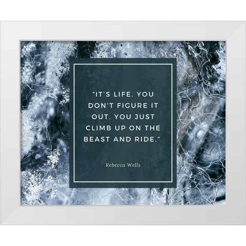 Rebecca Wells Quote: Its Life White Modern Wood Framed Art Print by ArtsyQuotes