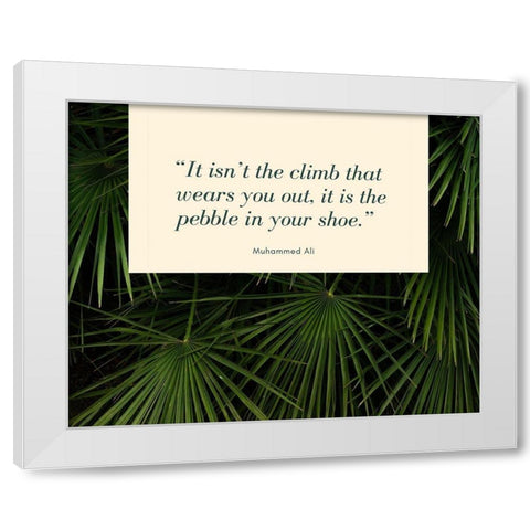 Muhammad Ali Quote: The Pebble in Your Shoe White Modern Wood Framed Art Print by ArtsyQuotes