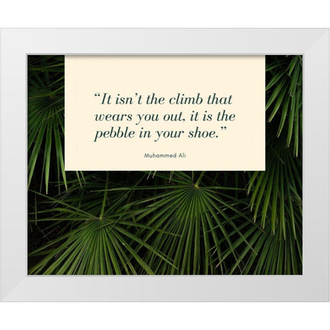 Muhammad Ali Quote: The Pebble in Your Shoe White Modern Wood Framed Art Print by ArtsyQuotes