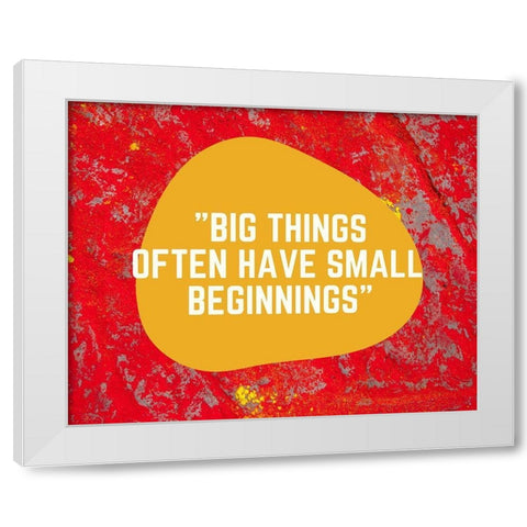 Artsy Quotes Quote: Small Beginnings White Modern Wood Framed Art Print by ArtsyQuotes