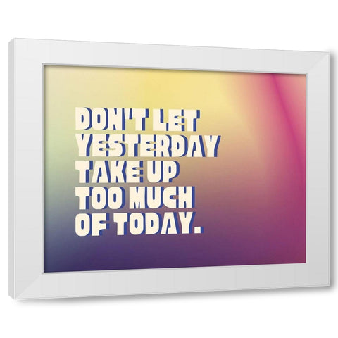 Artsy Quotes Quote: Yesterday White Modern Wood Framed Art Print by ArtsyQuotes