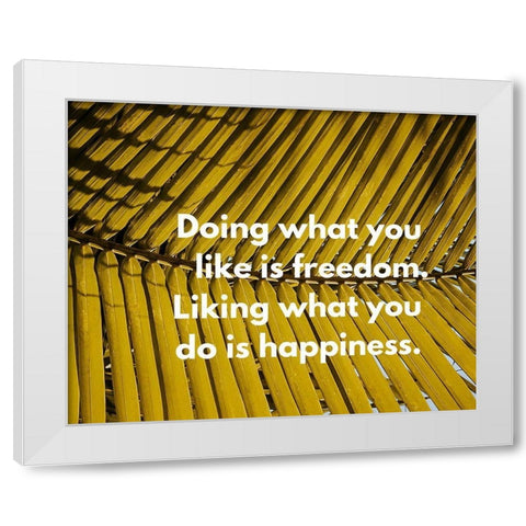 Artsy Quotes Quote: Freedom and Happiness White Modern Wood Framed Art Print by ArtsyQuotes