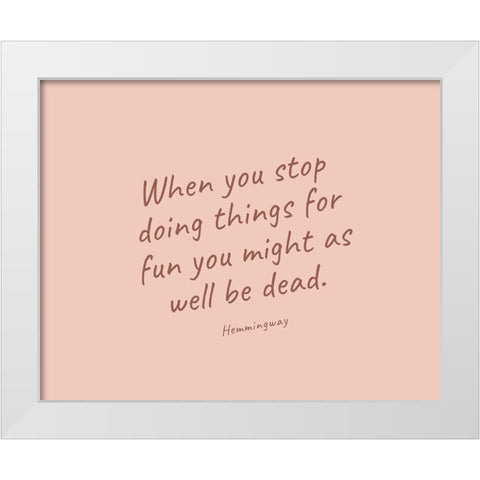 Ernest Hemingway Quote: When You Stop White Modern Wood Framed Art Print by ArtsyQuotes