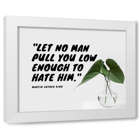 Martin Luther King Quote: Let No Man White Modern Wood Framed Art Print by ArtsyQuotes