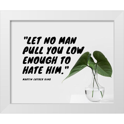 Martin Luther King Quote: Let No Man White Modern Wood Framed Art Print by ArtsyQuotes