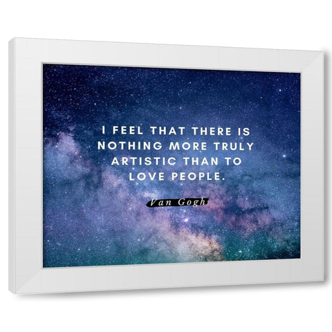 Van gogh Quote: Love People White Modern Wood Framed Art Print by ArtsyQuotes
