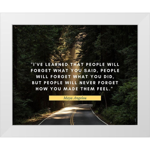 Maya Angelou Quote: People Will Never Forget White Modern Wood Framed Art Print by ArtsyQuotes