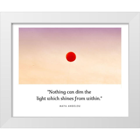 Maya Angelou Quote: Nothing Can Dim the Light White Modern Wood Framed Art Print by ArtsyQuotes