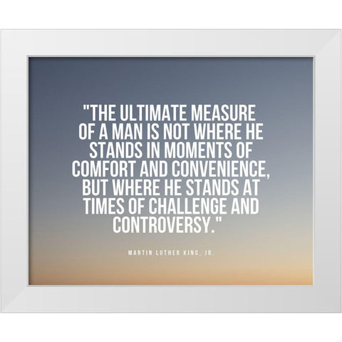Martin Luther King, Jr. Quote: Measure of a Man White Modern Wood Framed Art Print by ArtsyQuotes