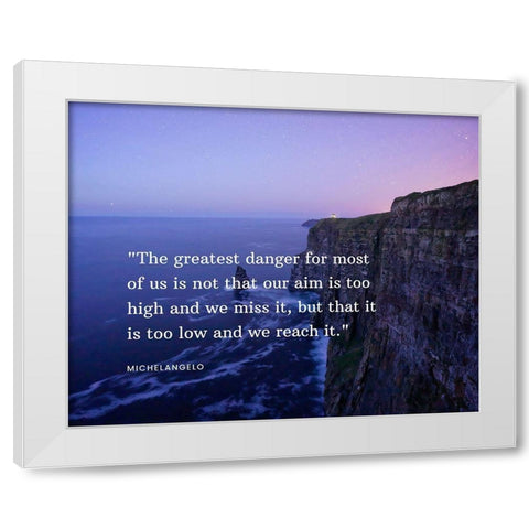 Michelangelo Quote: The Greatest Danger White Modern Wood Framed Art Print by ArtsyQuotes