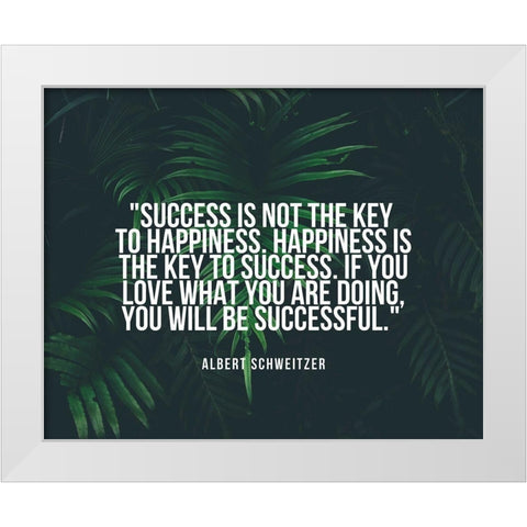 Albert Schweitzer Quote: Happiness is the Key to Success White Modern Wood Framed Art Print by ArtsyQuotes
