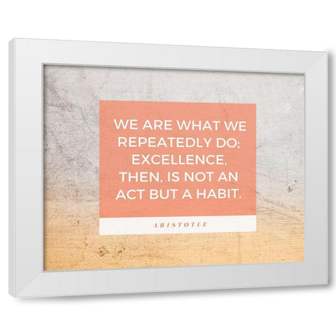 Aristotle Quote: Excellence White Modern Wood Framed Art Print by ArtsyQuotes