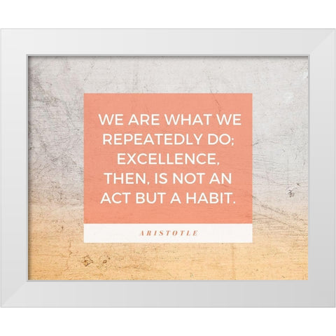 Aristotle Quote: Excellence White Modern Wood Framed Art Print by ArtsyQuotes