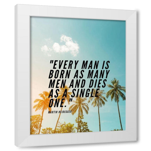 Martin Heidegger Quote: Every Man White Modern Wood Framed Art Print by ArtsyQuotes