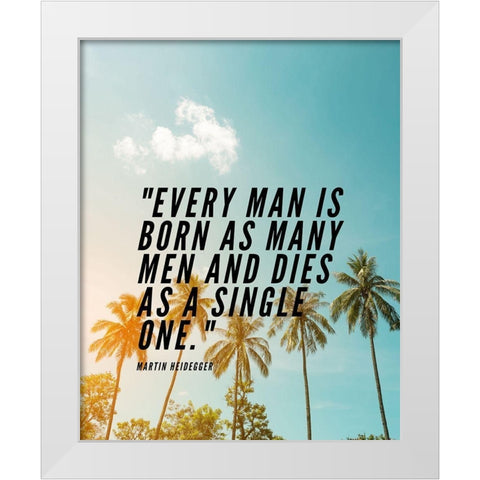 Martin Heidegger Quote: Every Man White Modern Wood Framed Art Print by ArtsyQuotes