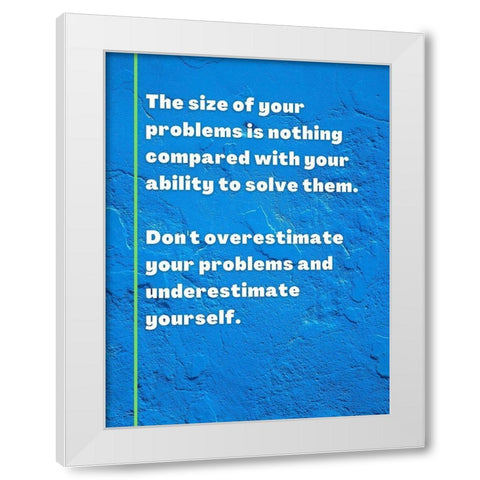 ArtsyQuotes Quote: Size of Your Problems White Modern Wood Framed Art Print by ArtsyQuotes