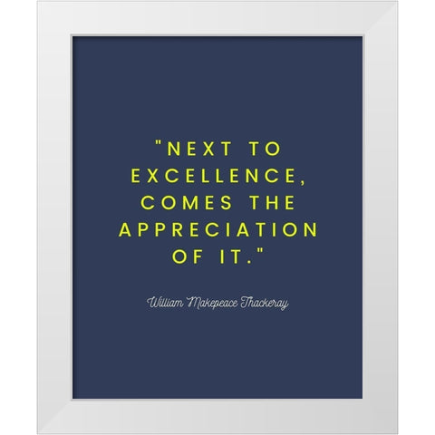 William Makepeace Thackeray Quote: Excellence White Modern Wood Framed Art Print by ArtsyQuotes