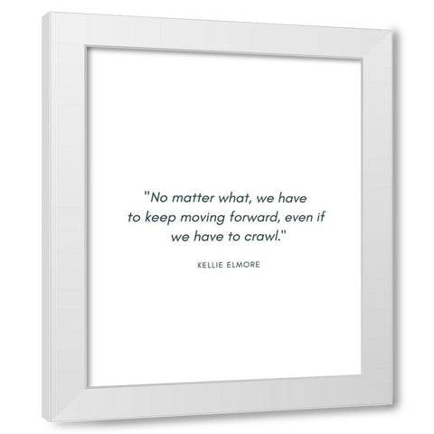 Kellie Elmore Quote: No Matter What White Modern Wood Framed Art Print by ArtsyQuotes