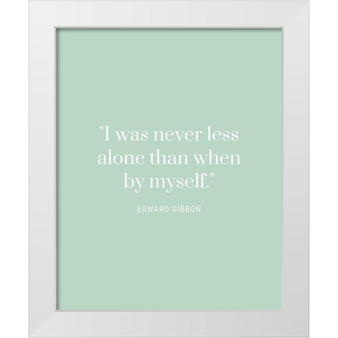 Edward Gibbon Quote: Never Less Alone White Modern Wood Framed Art Print by ArtsyQuotes