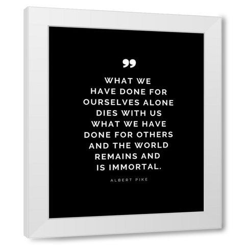 Albert Pike Quote: What We Have Done White Modern Wood Framed Art Print by ArtsyQuotes