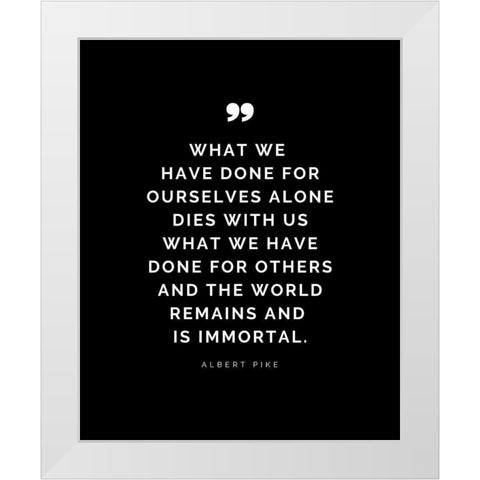 Albert Pike Quote: What We Have Done White Modern Wood Framed Art Print by ArtsyQuotes