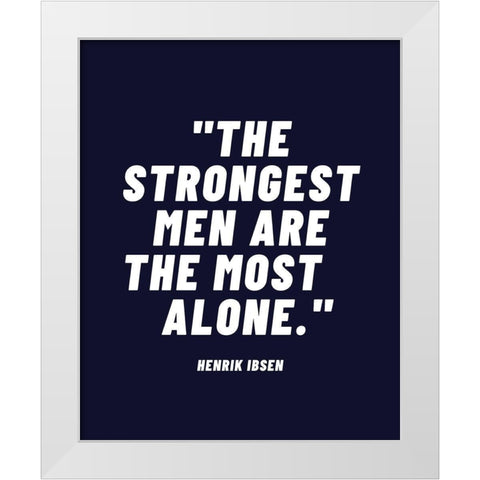 Henrik Ibsen Quote: Strongest Men White Modern Wood Framed Art Print by ArtsyQuotes