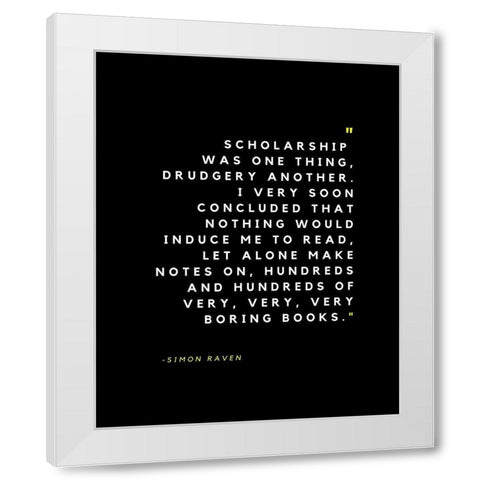 Simon Raven Quote: Scholarship White Modern Wood Framed Art Print by ArtsyQuotes