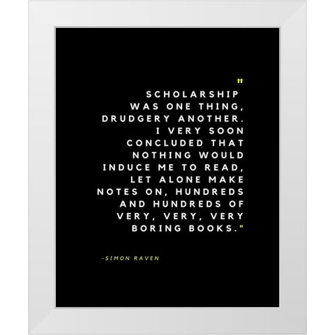 Simon Raven Quote: Scholarship White Modern Wood Framed Art Print by ArtsyQuotes