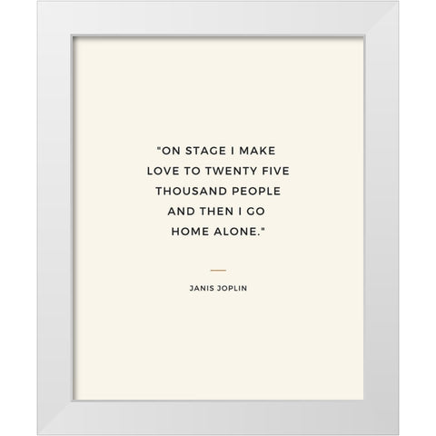Janis Joplin Quote: I Go Home Alone White Modern Wood Framed Art Print by ArtsyQuotes