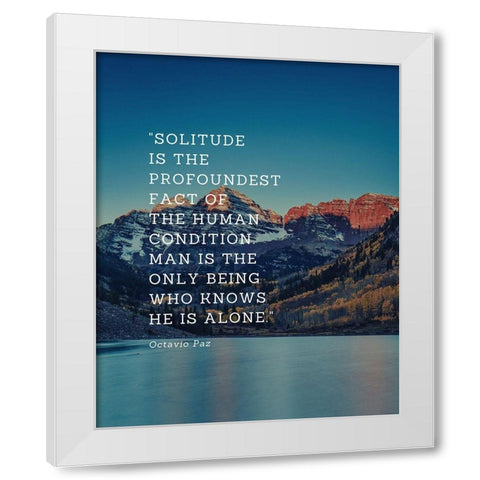 Octavio Paz Quote: Solitude White Modern Wood Framed Art Print by ArtsyQuotes