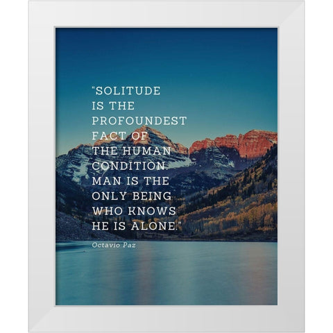 Octavio Paz Quote: Solitude White Modern Wood Framed Art Print by ArtsyQuotes