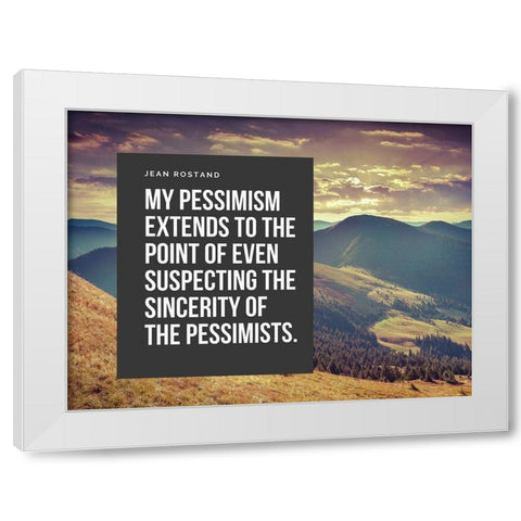 Jean Rostand Quote: My Pessimism White Modern Wood Framed Art Print by ArtsyQuotes