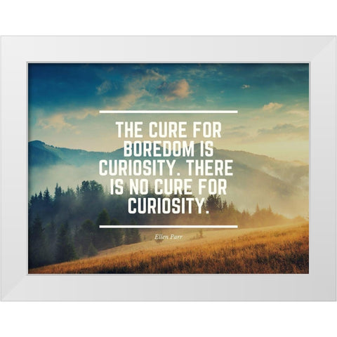 Ellen Parr Quote: Boredom is Curiosity White Modern Wood Framed Art Print by ArtsyQuotes