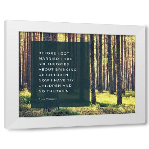 John Wilmot Quote: Six Theories White Modern Wood Framed Art Print by ArtsyQuotes