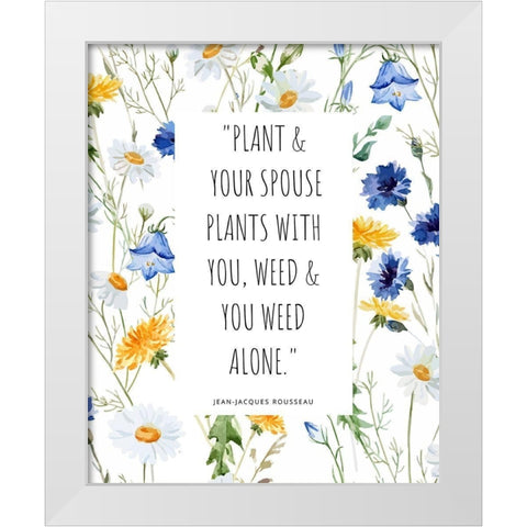 Jean-Jacques Rousseau Quote: You Weed Alone White Modern Wood Framed Art Print by ArtsyQuotes