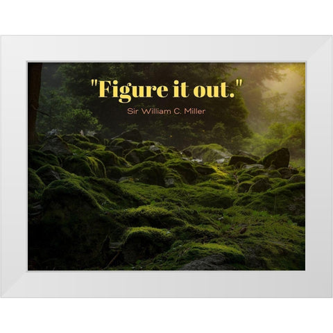 Sir William C. Miller Quote: Figure it Out White Modern Wood Framed Art Print by ArtsyQuotes