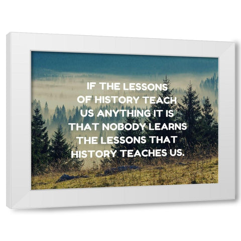 Anon Quote: Lessons of History White Modern Wood Framed Art Print by ArtsyQuotes