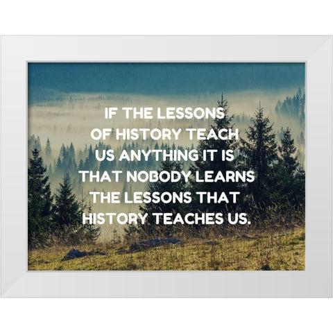 Anon Quote: Lessons of History White Modern Wood Framed Art Print by ArtsyQuotes