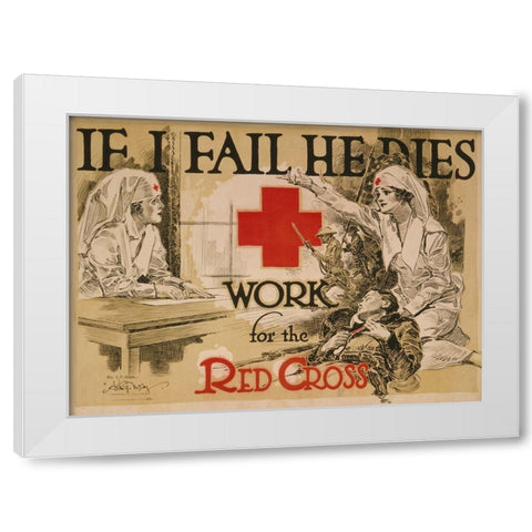 If I fail he dies. Work for the Red Cross, ca. 1918 White Modern Wood Framed Art Print by McCoy, Arthur G.