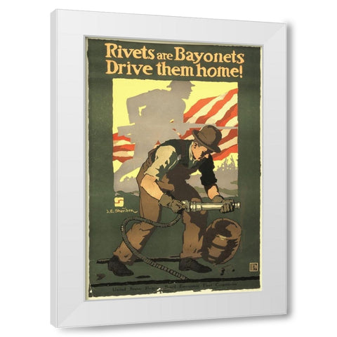 Rivets Are Bayonets - Drive Them Home!, 1917 White Modern Wood Framed Art Print by Sheridan, John E.