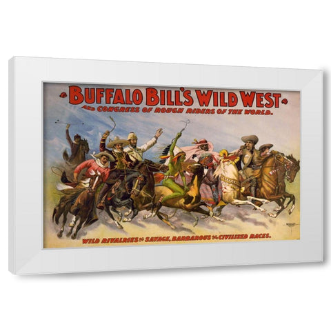 Wild rivalries of savage, barbarous and civilized races White Modern Wood Framed Art Print by Buffalo Bills Wild West Show Poster